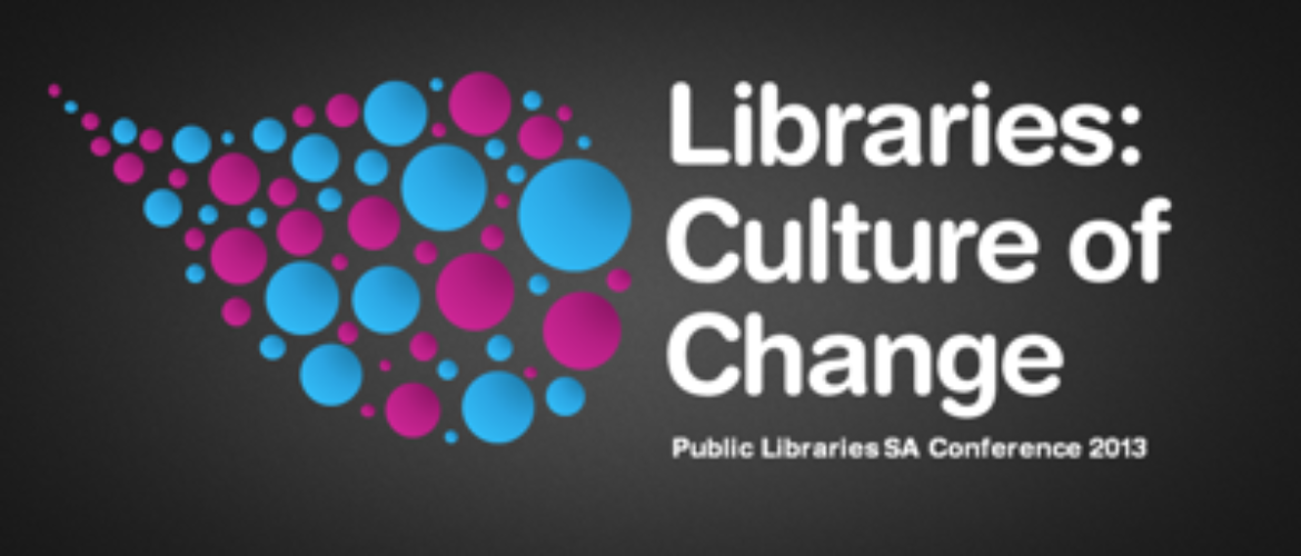 Libraries: Culture of Change - Public Libraries SA Conference 2013
